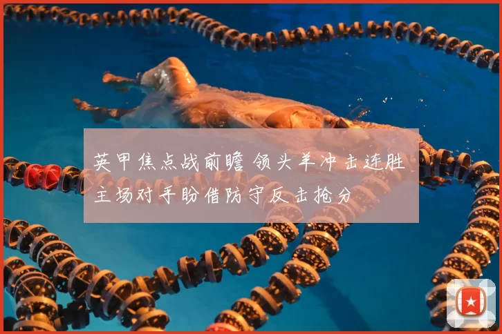 英甲焦点战前瞻 领头羊冲击连胜 主场对手盼借防守反击抢分