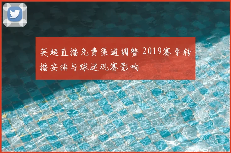 英超直播免费渠道调整 2019赛季转播安排与球迷观赛影响