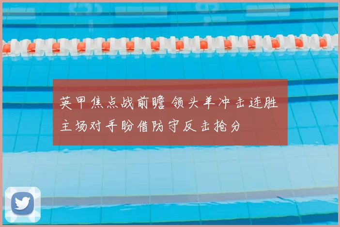英甲焦点战前瞻 领头羊冲击连胜 主场对手盼借防守反击抢分