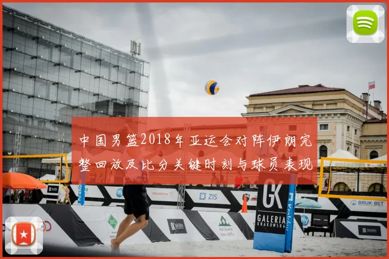 中国男篮2018年亚运会对阵伊朗完整回放及比分关键时刻与球员表现